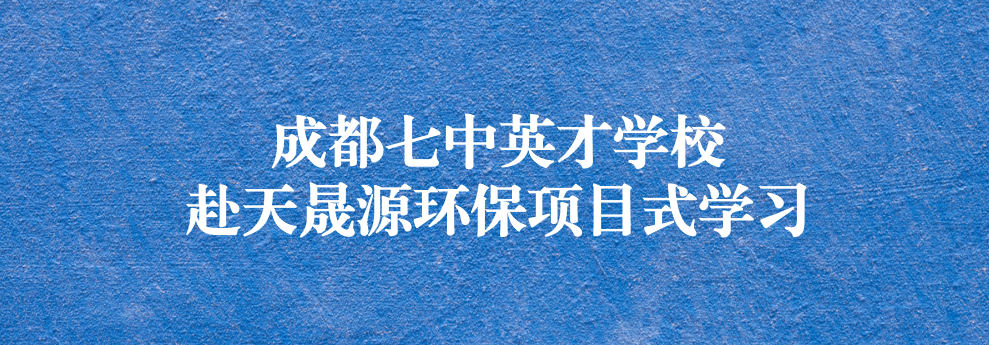 開啟知識(shí)之窗，助力成長之路——成都七中英才學(xué)校師生赴天晟源環(huán)保參觀學(xué)習(xí)
