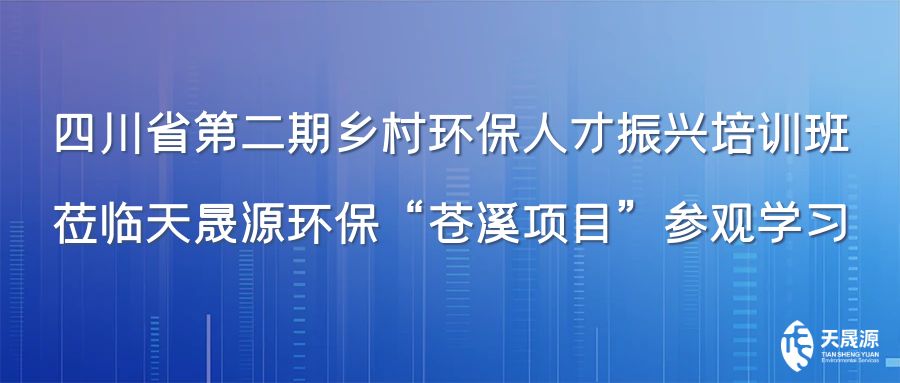 四川省第二期鄉(xiāng)村環(huán)保人才振興培訓(xùn)班蒞臨天晟源環(huán)保“蒼溪項(xiàng)目”參觀學(xué)習(xí)